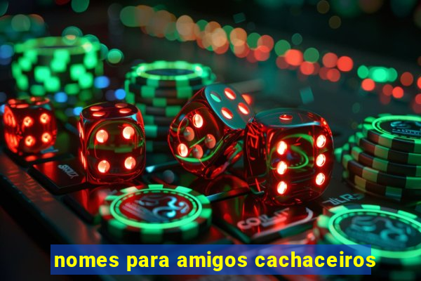 nomes para amigos cachaceiros